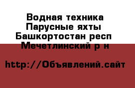 Водная техника Парусные яхты. Башкортостан респ.,Мечетлинский р-н